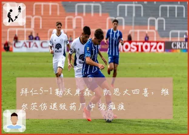 拜仁5-1勒沃库森，凯恩大四喜，维尔茨伤退致药厂中场瘫痪